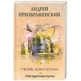 Абстрактная магия. Учение дона Хуана