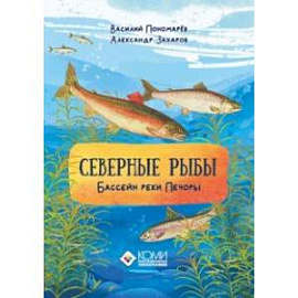 Северные рыбы. Бассейн реки Печоры