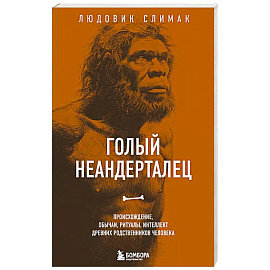 Голый неандерталец. Происхождение, обычаи, ритуалы, интеллект древних родственников человека