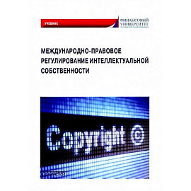 Международно-правовое регулирование интеллектуальной собственности. Учебник