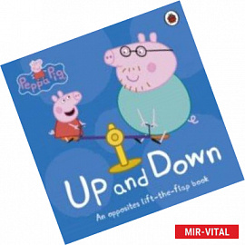 Peppa Pig: Up and Down. An Opposites Lift-the-Flap