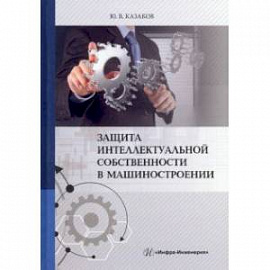 Защита интеллектуальной собственности в машиностроении. Учебное пособие