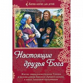 Настоящие друзья Бога. Житие священномученика Тихона и исповедницы Хионии (Архангельских), в земле Липецкой просиявших