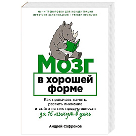 Мозг в хорошей форме. Как прокачать память, развить внимание и выйти на пик продуктивности за 15 минут в день