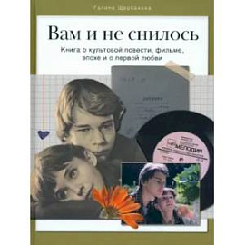 Вам и не снилось. Книга о культовой повести, фильме, эпохе и о первой любви
