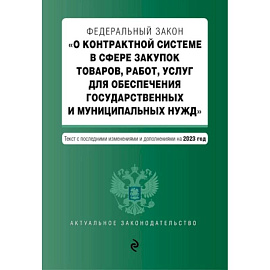 Федеральный закон 'О контрактной системе в сфере закупок товаров, работ, услуг для обеспечения государственных и муниципальных нужд'. Текст с последними изменениями и дополнениями на 2023 год