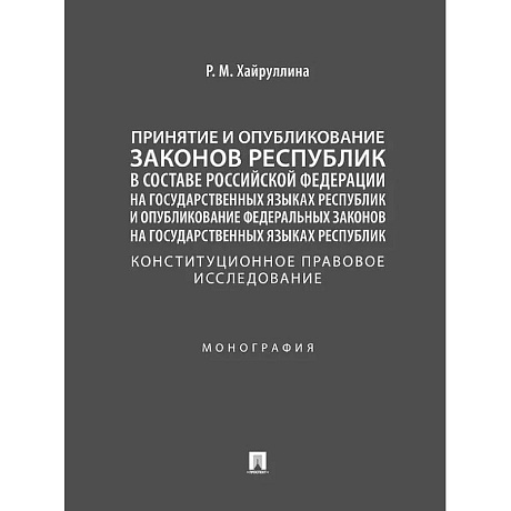 Фото Принятие и опубликование законов республик в составе Российской Федерации на государственных языках республик и опубликование федеральных законов на государственных языках республик. Конституционное правовое исследование. Монография
