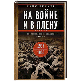 На войне и в плену. Воспоминания немецкого солдата. 1937—1950