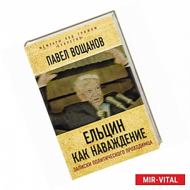 Ельцин как наваждение. Откровения политического проходимца