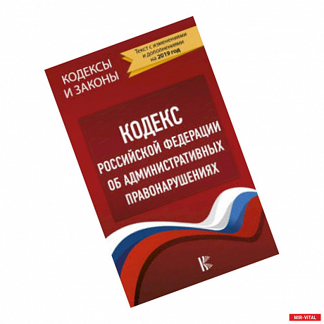 Фото Кодекс Российской Федерации об административных правонарушениях. Текст с изменениями и дополнениями на 2019 год