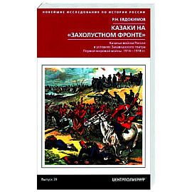 Казаки на «захолустном фронте». Казачьи войска России в условиях Закавказского театра Первой мировой войны. 1914—1918 гг.
