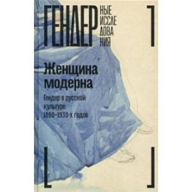 Женщина модерна. Гендер в русской культуре 1890–1930 годов. Коллективная монография