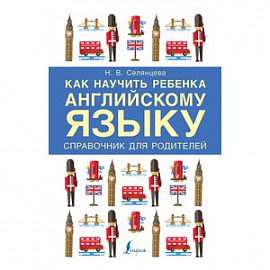 Как научить ребенка английскому языку. Справочник для РОДИТЕЛЕЙ