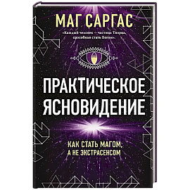 Практическое ясновидение. Как стать магом, а не экстрасенсом