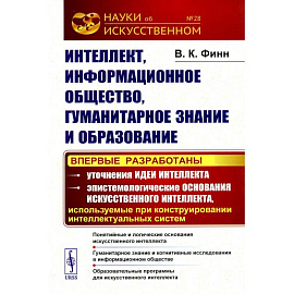 Интеллект, информационное общество, гуманитарное знание и образование: Понятийные и логические основания искусственного интеллекта. Гуманитарное знание