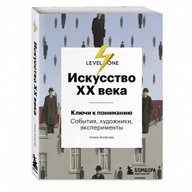 Искусство XX века. Ключи к пониманию. События, художники, эксперименты