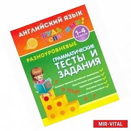 Английский язык. 1-4 классы. Разноуровневые грамматические тесты и задания