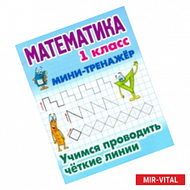 Математика. 1 класс. Учимся проводить четкие линии