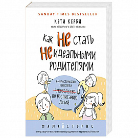 Как не стать неидеальными родителями. Юмористические зарисовки по воспитанию детей