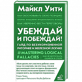 Убеждай и побеждай! Гайд по безукоризненной риторике и железной логике