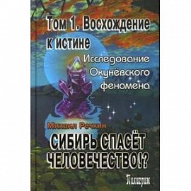 Сибирь спасет человечество!? Том 1. Восхождение к истине