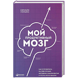 Мой продуктивный мозг. Как я проверила на себе лучшие методики саморазвития и что из этого вышло