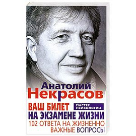 Ваш билет на экзамене жизни. 102 ответа на жизнено важные вопросы