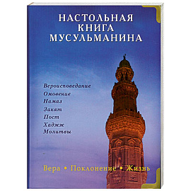 Настольная книга мусульманина. Вера. Поклонение. Жизнь