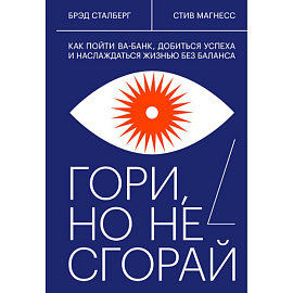 Гори, но не сгорай. Как пойти ва-банк, добиться успеха и наслаждаться жизнью без баланса