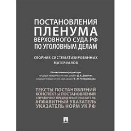 Постановления Пленума Верховного Суда РФ по уголовным делам: сборник систематизированных материалов