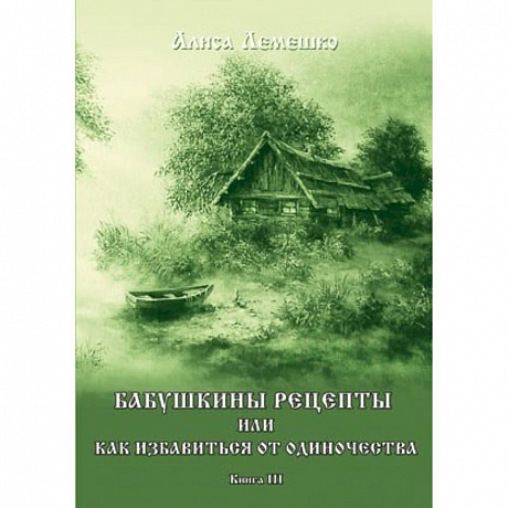 Фото Бабушкины рецепты или как избавиться от одиночества. Книга 3