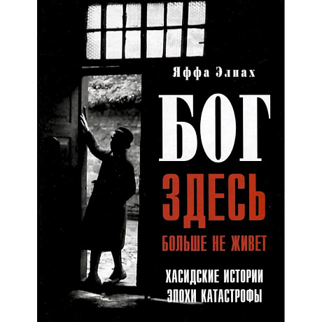 Фото Бог здесь больше не живет. Хасидские истории эпохи Катастрофы