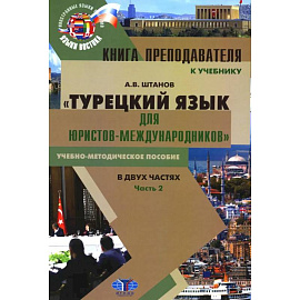 Книга преподавателя к учебнику 'Турецкий язык для юристов-международников': Учебно-методическое пособие. В 2 частях. Часть 2