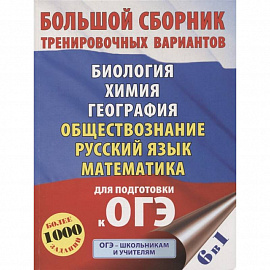 ОГЭ. Большой сборник тренировочных вариантов (6 в 1). Биология. Химия. География. Обществознание. Русский язык. Математика