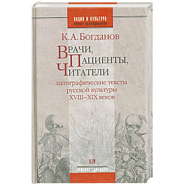 Врачи, пациенты, читатели: Патографические тексты русской культуры XVIII-XIX веков