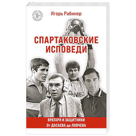 Фото Спартаковские исповеди. От Дасаева до Ловчева. Вратари и защитники