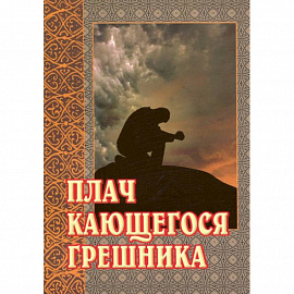 Плач кающегося грешника. Покаянные молитвенные размышления на каждый день седмицы