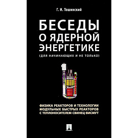 Беседы о ядерной энергетике, физике реакторов и технологии модульных быстрых реакторов с теплоносителем свинец-висмут. Для начинающих и не только