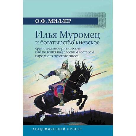 Фото Илья Муромец и богатырство киевское: сравнительно-критические наблюдения над слоевым составом народного русского эпоса