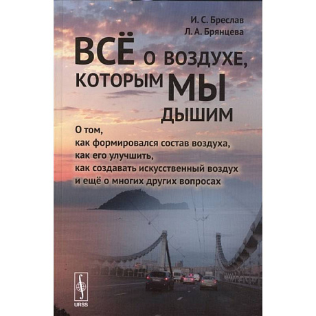 Фото Все о воздухе, которым мы дышим: О том,как формировался состав воздуха,как его улучшить,как создавать искусс-ный воздух и еще о многих других вопросах. Бреслав И.С., Брянцева Л.А.