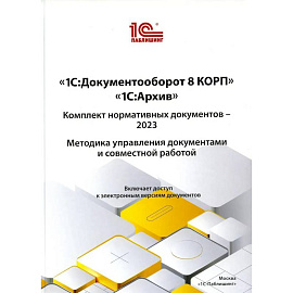 1С:Документооборот 8 КОРП, 1С:Архив. Комплект нормативных документов – 2023. Методика управления документами и совместной работой