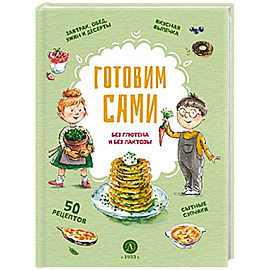 Готовим сами: без глютена и лактозы. Кулинарная книга для детей Готовим сами: без глютена и лактозы. Кулинарная книга для детей