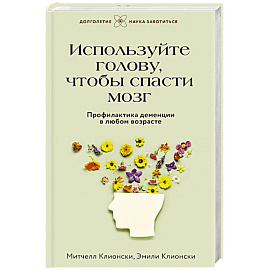 Используйте голову, чтобы спасти мозг. Профилактика деменции в любом возрасте