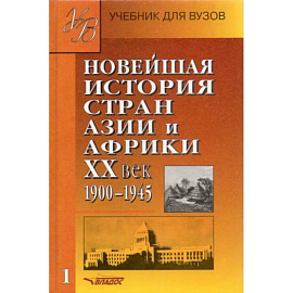 Новейшая история стран Азии и Африки ХХв. Для студентов высших учебных заведений. В 3 частях. Часть 1. 1900 - 1945