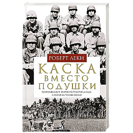 Каска вместо подушки. Воспоминания морского пехотинца США о войне на Тихом океане