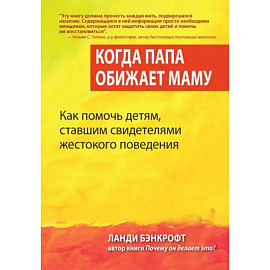 Когда папа обижает маму. Как помочь детям, ставшим свидетелями жестокого поведения