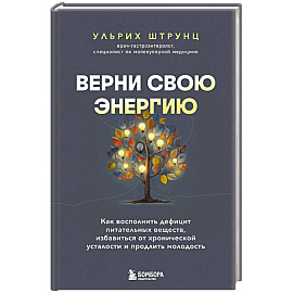 Верни свою энергию. Как восполнить дефицит питательных веществ, избавиться от хронической усталости и продлить молодость