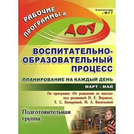 Воспитательно-образовательный процесс. Планирование на каждый день. Подготовительная группа.Март-май