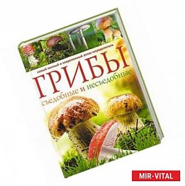 Грибы. Съедобные и несъедобные . Самый полный и современный атлас определитель