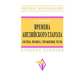 Времена английского глагола. Система, правила, упражнения, тесты. Учебное пособие